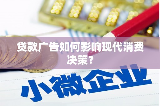 仁和贷款广告如何影响现代消费决策？