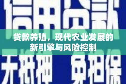 仁和贷款养殖，现代农业发展的新引擎与风险控制