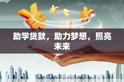 仁和助学贷款，助力梦想，照亮未来