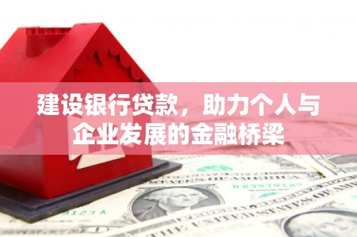 仁和建设银行贷款，助力个人与企业发展的金融桥梁
