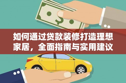 仁和如何通过贷款装修打造理想家居,全面指南与实用建议 仁和如何通过贷款装修打造理想家居,全面指南与实用建议